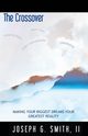 The Crossover - Making Your Biggest Dreams Your Greatest Reality, Smith III Josesph G.