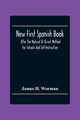 New First Spanish Book, After The Natural Or Direct Method For Schools And Self-Instruction, H. Worman James