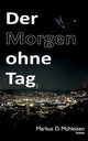 Der Morgen ohne Tag, Mhleisen Markus D.