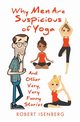 Why Men Are Suspicious of Yoga And Other Very,Very Funny Stories, Isenberg Robert