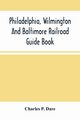 Philadelphia, Wilmington And Baltimore Railroad Guide Book, P. Dare Charles