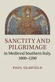 Sanctity and Pilgrimage in Medieval Southern Italy, 1000-1200, Oldfield paul
