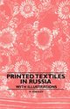Printed Textiles In Russia - With Illustrations, Sobolev N.