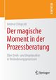 Der magische Moment in der Prozessberatung, Chlopczik Andrea