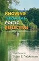 Knowing Through Poetic Reflection, Wakeman Brian E.