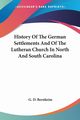 History Of The German Settlements And Of The Lutheran Church In North And South Carolina, Bernheim G. D.