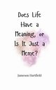 Does Life Have a Meaning, or Is It Just a Meme?, Hartfield Jameson