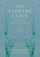 The Flowers I Love - A Series of Twenty-Four Drawings in Colour by Katharine Cameron - with an Anthology of Flower Poems Selected by Edward Thomas, Thomas Edward