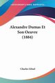 Alexandre Dumas Et Son Oeuvre (1884), Glinel Charles