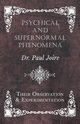 Psychical and Supernormal Phenomena - Their Observation and Experimentation, Joire Paul