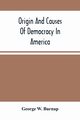 Origin And Causes Of Democracy In America, W. Burnap George