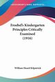 Froebel's Kindergarten Principles Critically Examined (1916), Kilpatrick William Heard