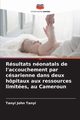 Rsultats nonatals de l'accouchement par csarienne dans deux hpitaux aux ressources limites, au Cameroun, Tanyi Tanyi John
