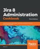 Jira 8 Administration Cookbook, Li Patrick