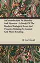 An Introduction To Heredity And Genetics - A Study Of The Modern Biological Laws And Theories Relating To Animal And Plant Breeding, Lochhead W.