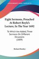 Eight Sermons, Preached At Robert Boyle's Lecture, In The Year 1692, Bentley Richard
