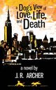 A Dog's View of Love, Life, and Death, Archer J. R.