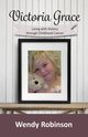 Victoria Grace Living with victory through childhood cancer, Robinson Wendy