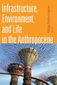 Infrastructure, Environment, and Life in the Anthropocene, 