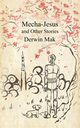 Mecha-Jesus and Other Stories, Mak Derwin