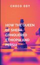 How The Queen Of Sheba Conquered Ethiopia And Persia, Choco O