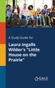 A Study Guide for Laura Ingalls Wilder's 