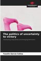 The politics of uncertainty to victory, Garca Colina Yoselin