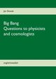 Big Bang - Questions to physicists and cosmologists, Slowak Jan