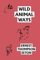 Wild Animal Ways (Yesterday's Classics), Seton Ernest Thompson