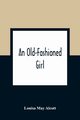 An Old-Fashioned Girl, May Alcott Louisa