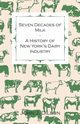 Seven Decades of Milk - A History of New York's Dairy Industry, John J. Dillon