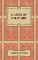 Games of Solitaire - A Collection of Historical Books on the Variations of the Card Game Solitaire, Various