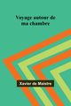 Voyage autour de ma chambre, de Maistre Xavier