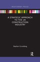A Strategic Approach to the UK Construction Industry, Gruneberg Stephen