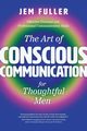 The Art of Conscious Communication for Thoughtful Men, Fuller Jem