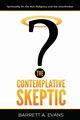 The Contemplative Skeptic, Evans Barrett A.