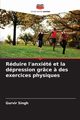 Rduire l'anxit et la dpression grce ? des exercices physiques, Singh Gurvir
