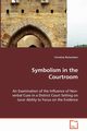 Symbolism in the Courtroom - An Examination of the Influence of Non-verbal Cues in a District Court Setting on Juror Ability to Focus on the Evidence, Richardson Christine