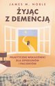 yjc z demencj Praktyczne wskazwki dla opiekunw i pacjentw, Noble James M.