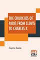 The Churches Of Paris From Clovis To Charles X, Beale Sophia
