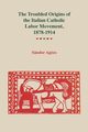 Troubled Origins of the Italian Catholic Labor Movement, 1878-1914, Agocs Sandor