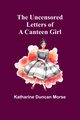 The Uncensored Letters of a Canteen Girl, Duncan Morse Katharine