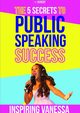 The 5 Secrets to Public Speaking Success, Vanessa Inspiring