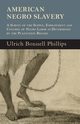 American Negro Slavery - A Survey Of The Supply, Employment And Control Of Negro Labor As Determined By The Plantation Regime, Phillips Ulrich Bonnell