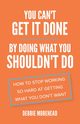 You Can't Get It Done By Doing What You Shouldn't Do, Morehead Debbie