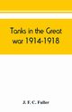 Tanks in the great war, 1914-1918, F. C. Fuller J.