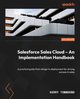 Salesforce Sales Cloud - An Implementation Handbook, Townsend Kerry