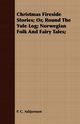 Christmas Fireside Stories - Or, Round the Yule Log; Norwegian Folk and Fairy Tales, Asbj?rnsen Peter Christen