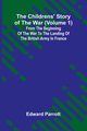The Childrens' Story of the War (Volume 1); From the Beginning of the War to the Landing of the British Army in France, Parrott Edward
