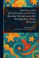 Travels and Adventures of Little Baron Trump and His Wonderful Dog Bulger, Lockwood Ingersoll